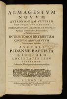 Almagestum novum astronomiam veterem novamque complectens observationibus aliorum, et propriis nouisque theorematibus, problematibus, ac tabulis promotam, in tres tomos distributam.