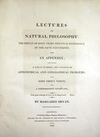Lectures on natural philosophy : the result of many years' practical experience of the facts elucidated. With an appendix: containing, a great number and variety of astronomical and geographical problems; also some useful tables, and a comprehensive vocab
